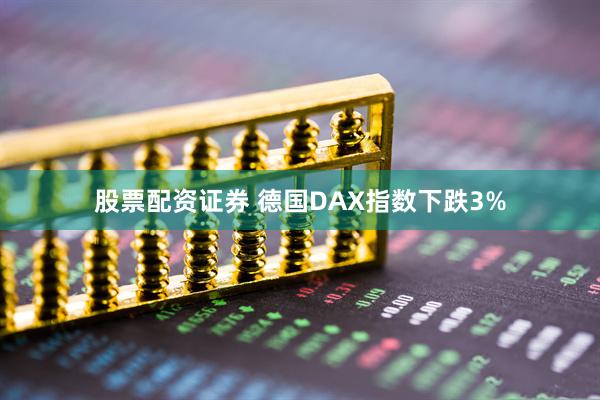 股票配资证券 德国DAX指数下跌3%